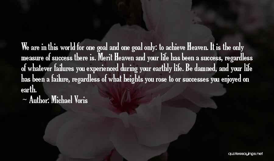 Michael Voris Quotes: We Are In This World For One Goal And One Goal Only: To Achieve Heaven. It Is The Only Measure