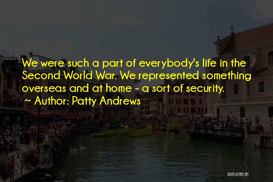 Patty Andrews Quotes: We Were Such A Part Of Everybody's Life In The Second World War. We Represented Something Overseas And At Home