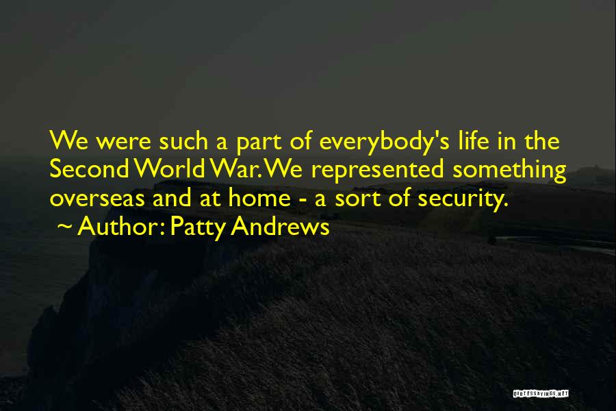 Patty Andrews Quotes: We Were Such A Part Of Everybody's Life In The Second World War. We Represented Something Overseas And At Home