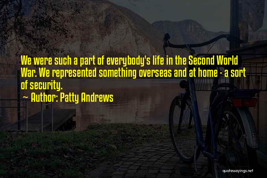 Patty Andrews Quotes: We Were Such A Part Of Everybody's Life In The Second World War. We Represented Something Overseas And At Home