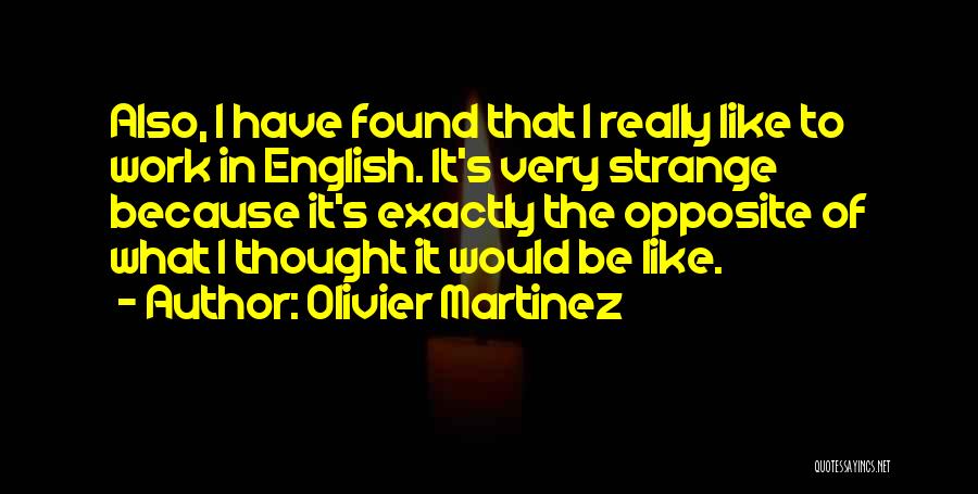 Olivier Martinez Quotes: Also, I Have Found That I Really Like To Work In English. It's Very Strange Because It's Exactly The Opposite