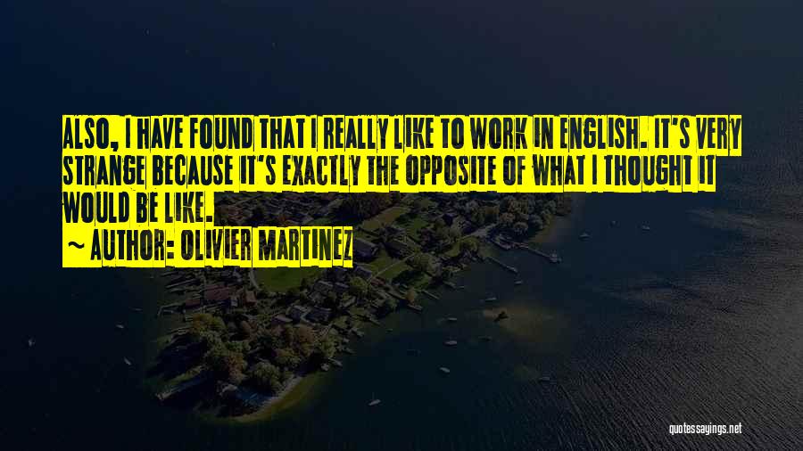Olivier Martinez Quotes: Also, I Have Found That I Really Like To Work In English. It's Very Strange Because It's Exactly The Opposite
