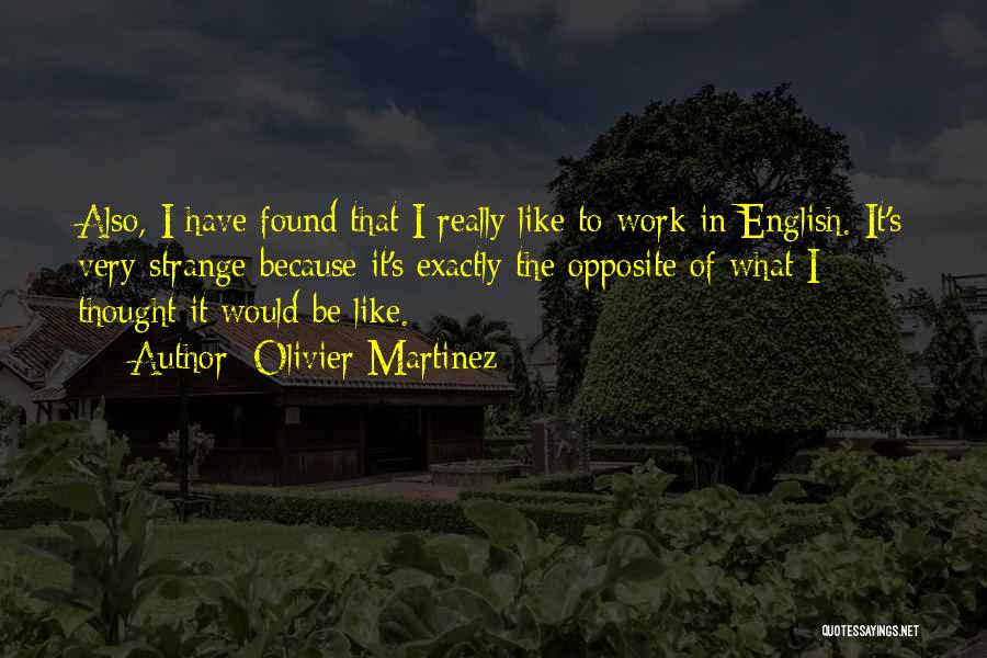 Olivier Martinez Quotes: Also, I Have Found That I Really Like To Work In English. It's Very Strange Because It's Exactly The Opposite