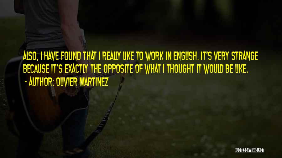 Olivier Martinez Quotes: Also, I Have Found That I Really Like To Work In English. It's Very Strange Because It's Exactly The Opposite