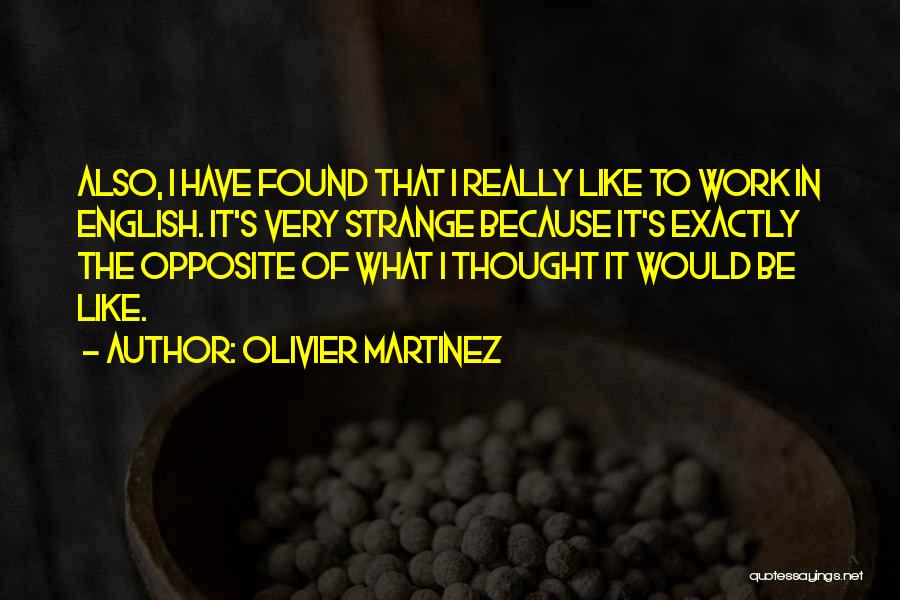 Olivier Martinez Quotes: Also, I Have Found That I Really Like To Work In English. It's Very Strange Because It's Exactly The Opposite