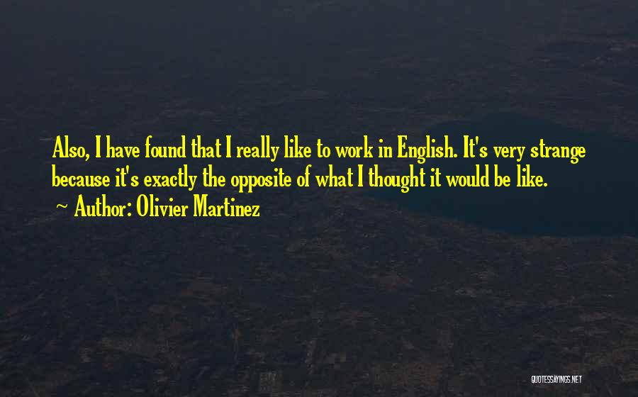 Olivier Martinez Quotes: Also, I Have Found That I Really Like To Work In English. It's Very Strange Because It's Exactly The Opposite