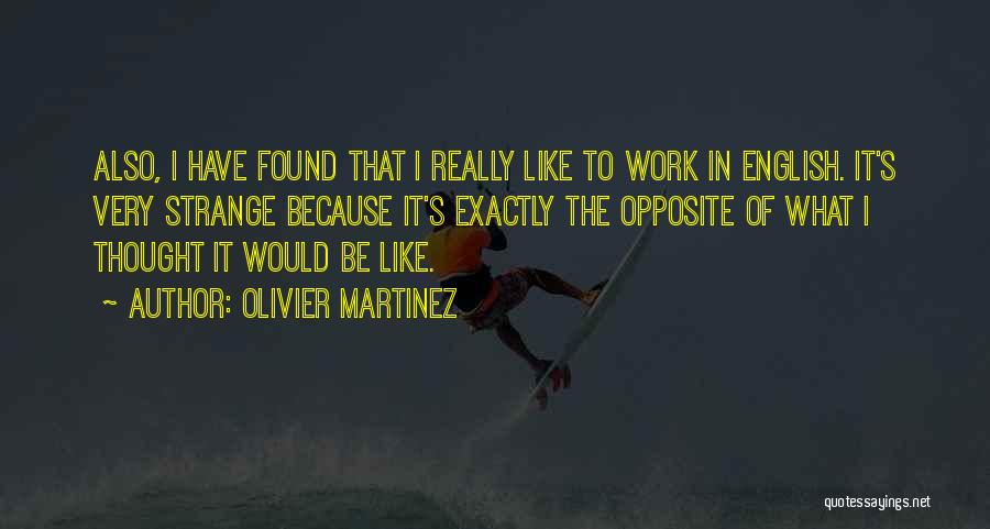 Olivier Martinez Quotes: Also, I Have Found That I Really Like To Work In English. It's Very Strange Because It's Exactly The Opposite