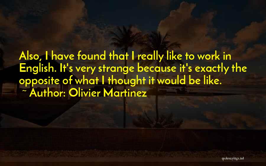 Olivier Martinez Quotes: Also, I Have Found That I Really Like To Work In English. It's Very Strange Because It's Exactly The Opposite