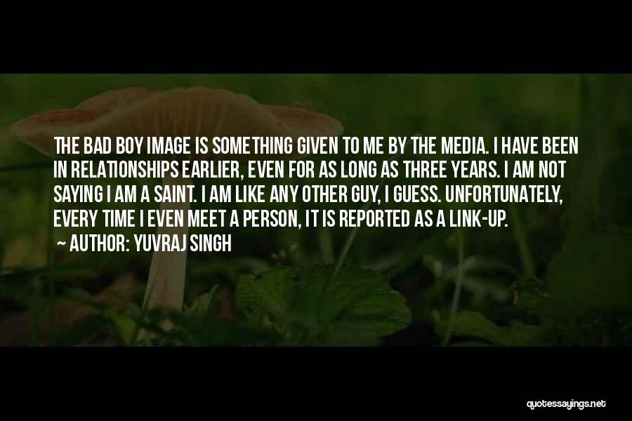 Yuvraj Singh Quotes: The Bad Boy Image Is Something Given To Me By The Media. I Have Been In Relationships Earlier, Even For