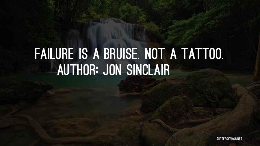 Jon Sinclair Quotes: Failure Is A Bruise. Not A Tattoo.
