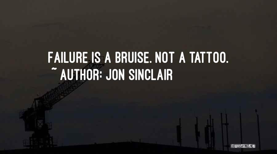 Jon Sinclair Quotes: Failure Is A Bruise. Not A Tattoo.