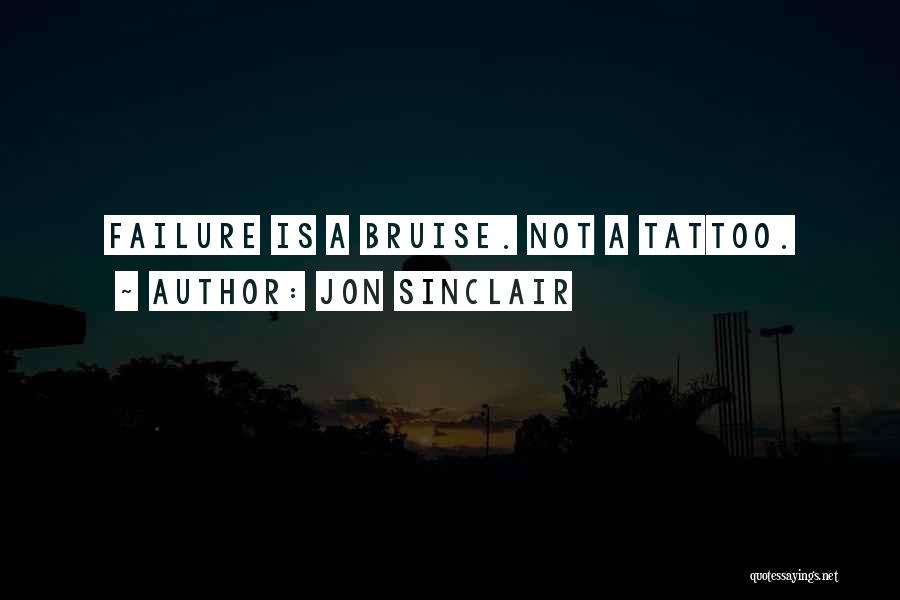Jon Sinclair Quotes: Failure Is A Bruise. Not A Tattoo.