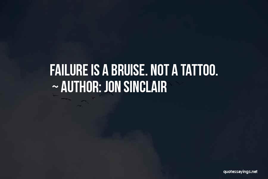 Jon Sinclair Quotes: Failure Is A Bruise. Not A Tattoo.