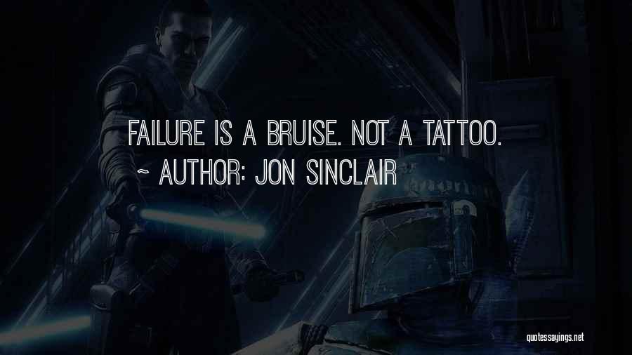 Jon Sinclair Quotes: Failure Is A Bruise. Not A Tattoo.