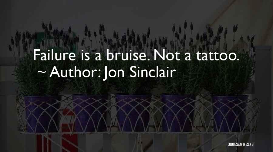 Jon Sinclair Quotes: Failure Is A Bruise. Not A Tattoo.