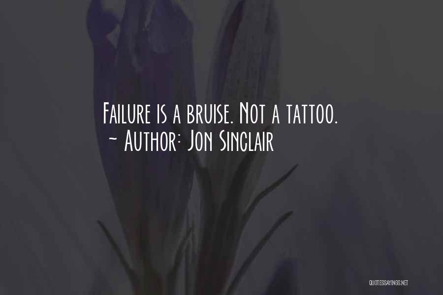 Jon Sinclair Quotes: Failure Is A Bruise. Not A Tattoo.