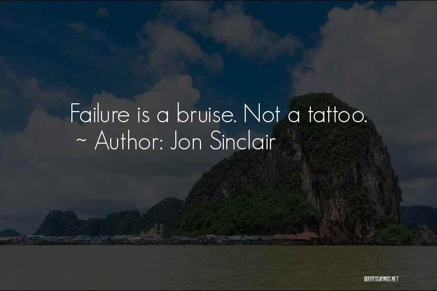 Jon Sinclair Quotes: Failure Is A Bruise. Not A Tattoo.