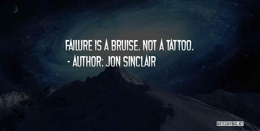 Jon Sinclair Quotes: Failure Is A Bruise. Not A Tattoo.