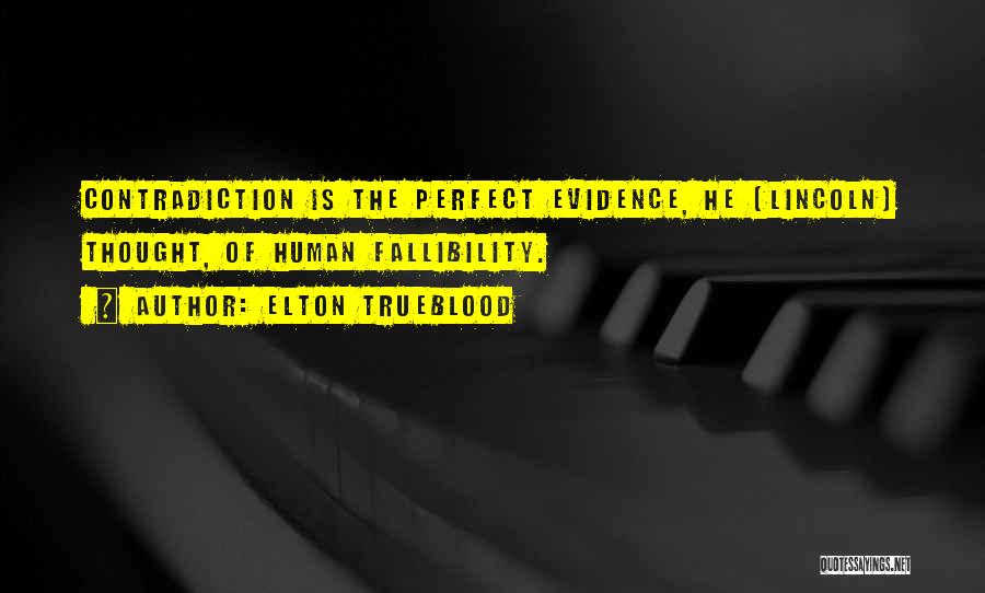 Elton Trueblood Quotes: Contradiction Is The Perfect Evidence, He (lincoln) Thought, Of Human Fallibility.