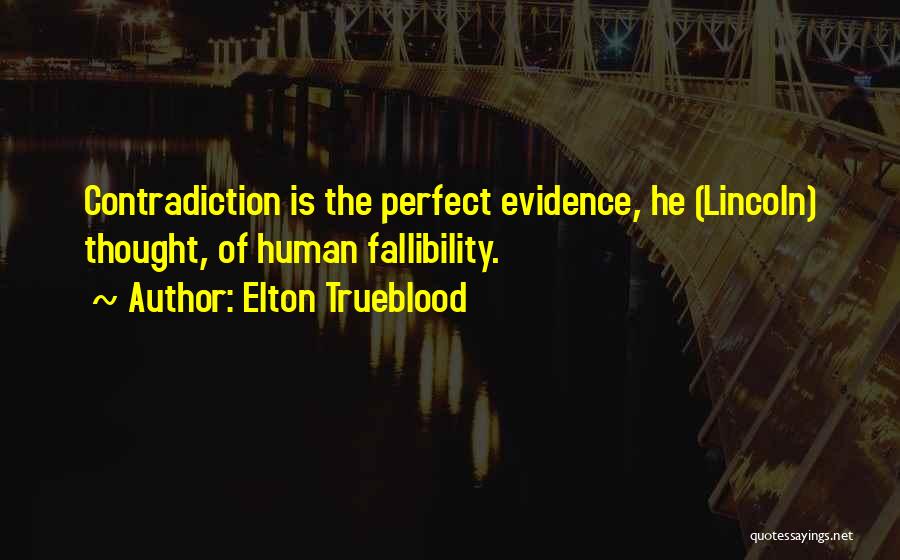 Elton Trueblood Quotes: Contradiction Is The Perfect Evidence, He (lincoln) Thought, Of Human Fallibility.