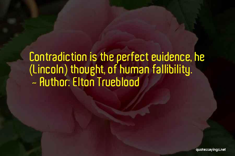 Elton Trueblood Quotes: Contradiction Is The Perfect Evidence, He (lincoln) Thought, Of Human Fallibility.