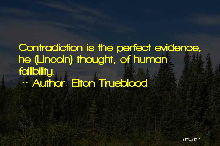 Elton Trueblood Quotes: Contradiction Is The Perfect Evidence, He (lincoln) Thought, Of Human Fallibility.