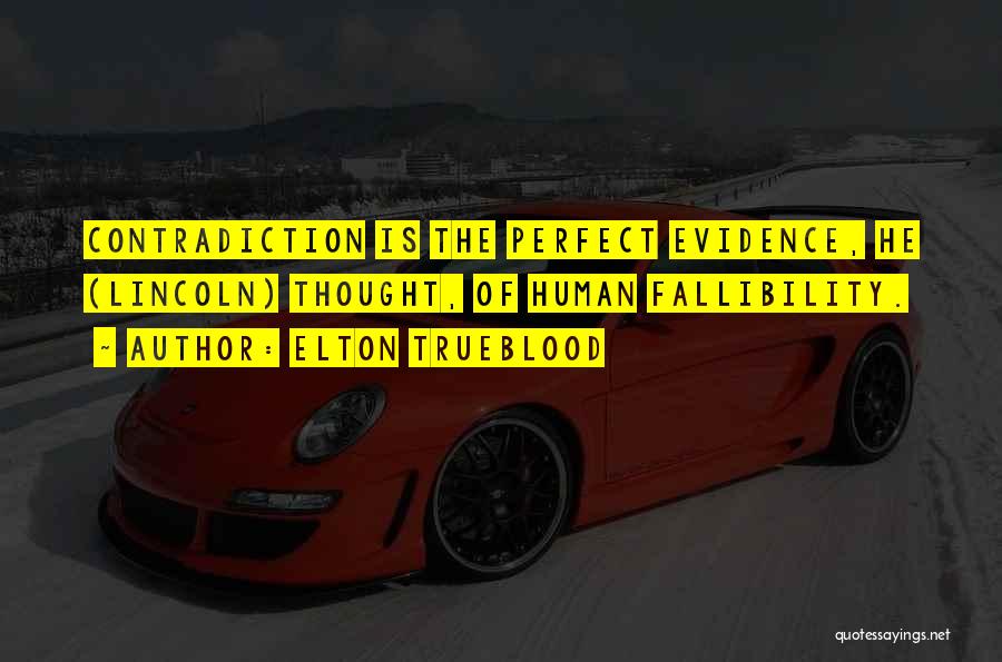 Elton Trueblood Quotes: Contradiction Is The Perfect Evidence, He (lincoln) Thought, Of Human Fallibility.