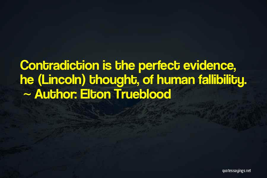 Elton Trueblood Quotes: Contradiction Is The Perfect Evidence, He (lincoln) Thought, Of Human Fallibility.