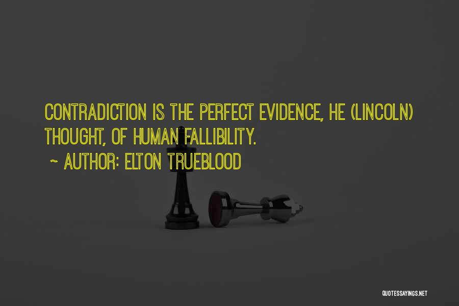 Elton Trueblood Quotes: Contradiction Is The Perfect Evidence, He (lincoln) Thought, Of Human Fallibility.