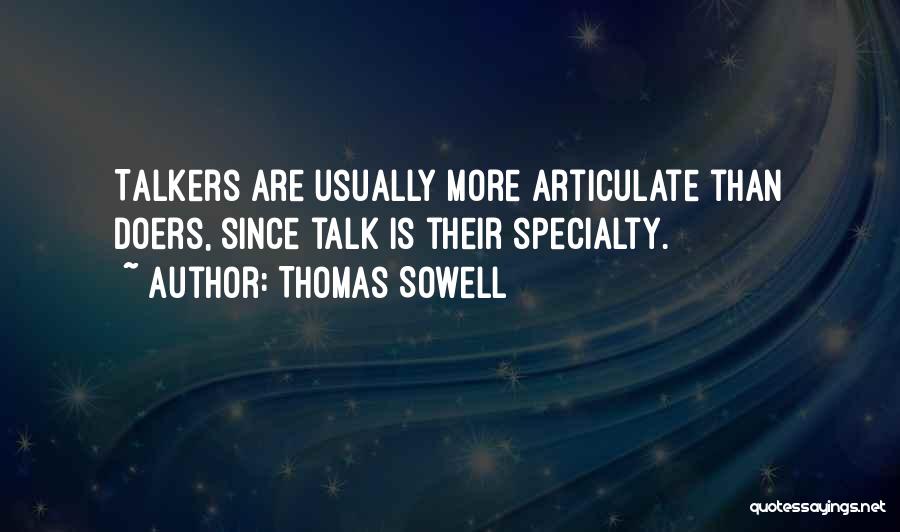Thomas Sowell Quotes: Talkers Are Usually More Articulate Than Doers, Since Talk Is Their Specialty.