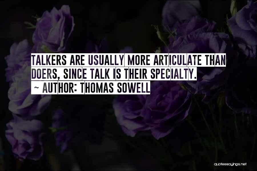 Thomas Sowell Quotes: Talkers Are Usually More Articulate Than Doers, Since Talk Is Their Specialty.