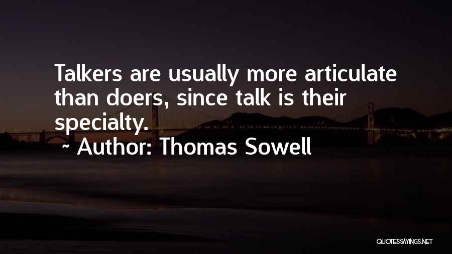 Thomas Sowell Quotes: Talkers Are Usually More Articulate Than Doers, Since Talk Is Their Specialty.