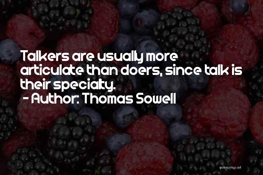 Thomas Sowell Quotes: Talkers Are Usually More Articulate Than Doers, Since Talk Is Their Specialty.