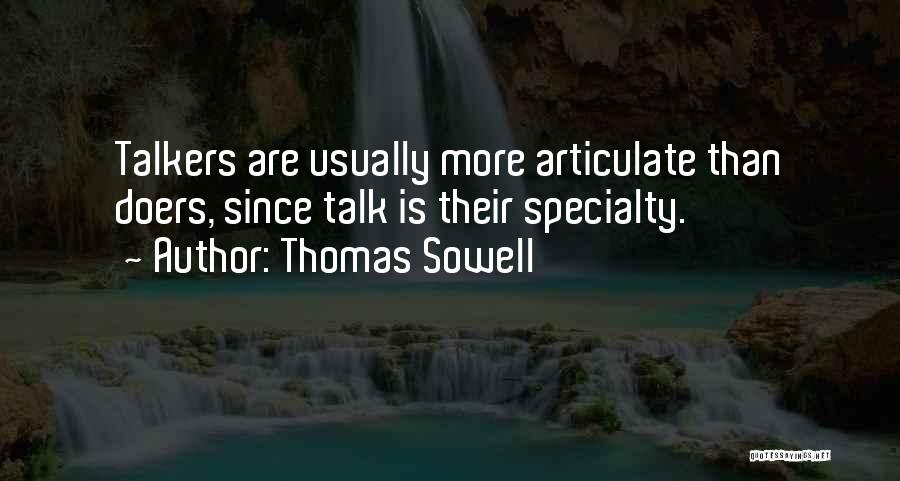 Thomas Sowell Quotes: Talkers Are Usually More Articulate Than Doers, Since Talk Is Their Specialty.