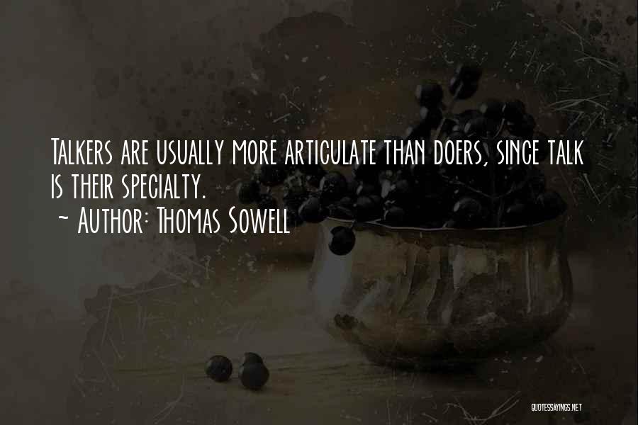 Thomas Sowell Quotes: Talkers Are Usually More Articulate Than Doers, Since Talk Is Their Specialty.