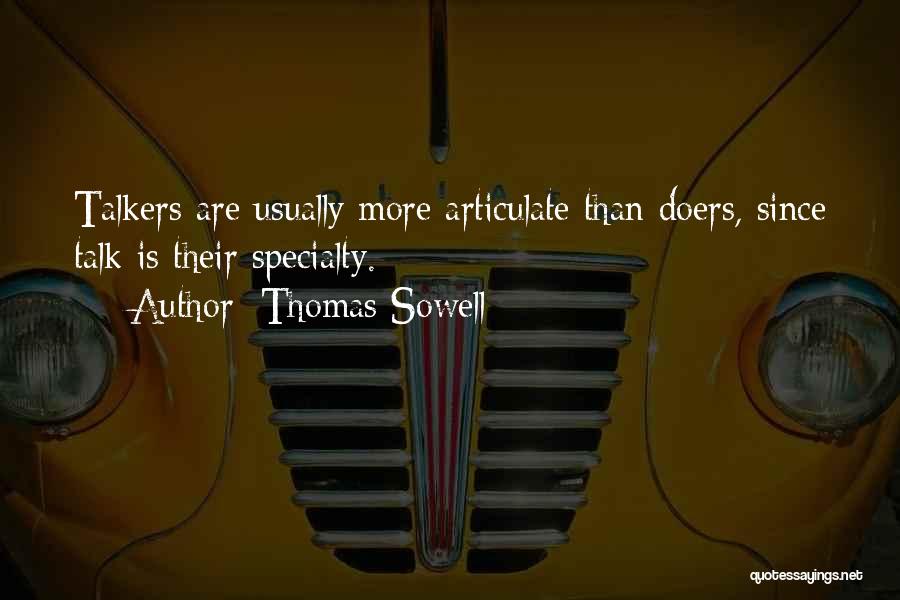 Thomas Sowell Quotes: Talkers Are Usually More Articulate Than Doers, Since Talk Is Their Specialty.