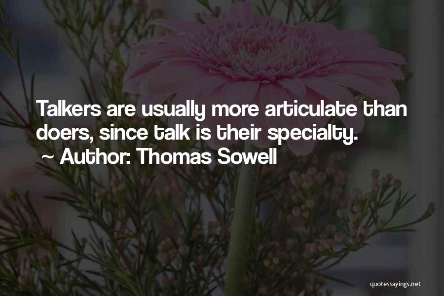 Thomas Sowell Quotes: Talkers Are Usually More Articulate Than Doers, Since Talk Is Their Specialty.