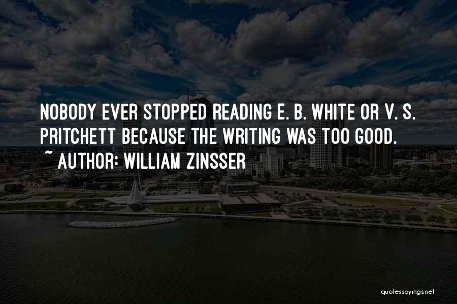 William Zinsser Quotes: Nobody Ever Stopped Reading E. B. White Or V. S. Pritchett Because The Writing Was Too Good.
