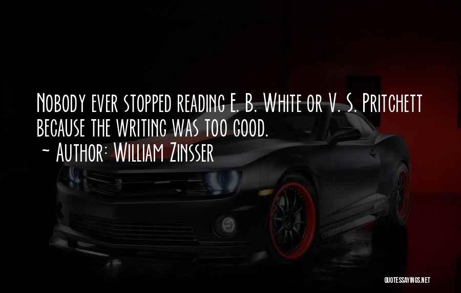 William Zinsser Quotes: Nobody Ever Stopped Reading E. B. White Or V. S. Pritchett Because The Writing Was Too Good.