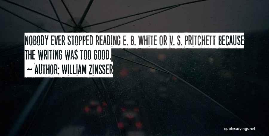 William Zinsser Quotes: Nobody Ever Stopped Reading E. B. White Or V. S. Pritchett Because The Writing Was Too Good.