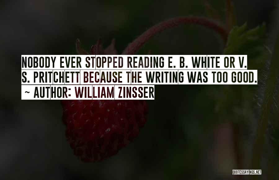 William Zinsser Quotes: Nobody Ever Stopped Reading E. B. White Or V. S. Pritchett Because The Writing Was Too Good.