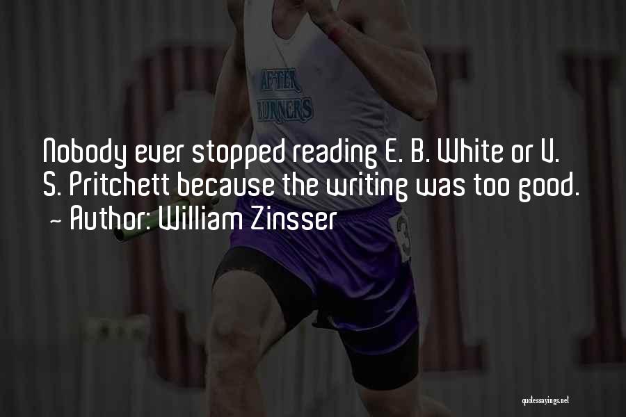 William Zinsser Quotes: Nobody Ever Stopped Reading E. B. White Or V. S. Pritchett Because The Writing Was Too Good.