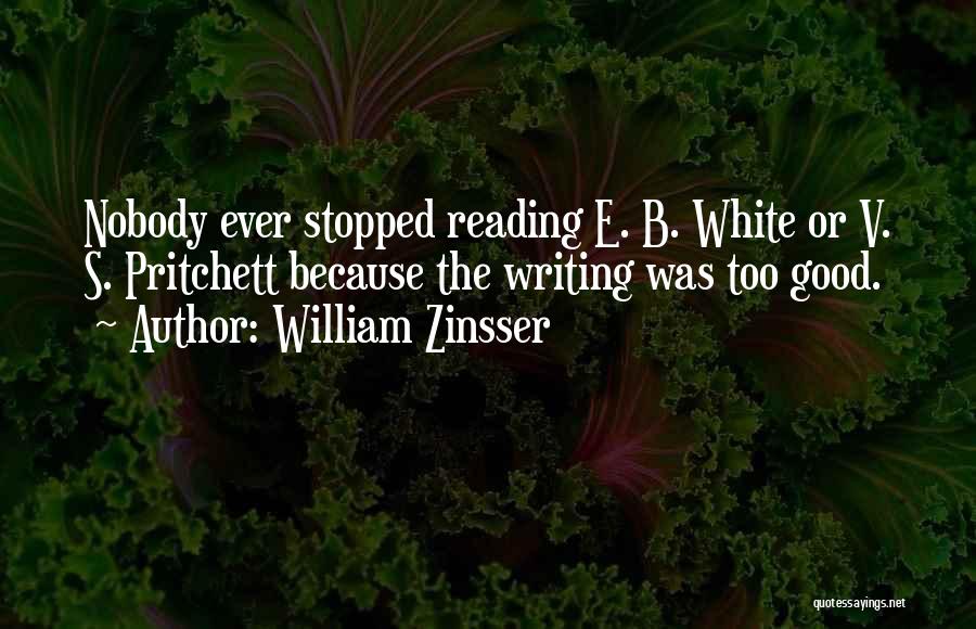 William Zinsser Quotes: Nobody Ever Stopped Reading E. B. White Or V. S. Pritchett Because The Writing Was Too Good.