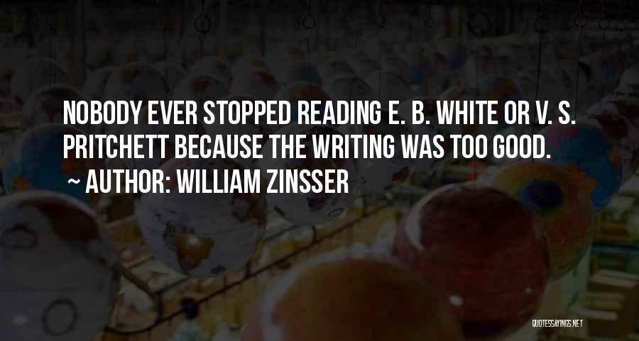 William Zinsser Quotes: Nobody Ever Stopped Reading E. B. White Or V. S. Pritchett Because The Writing Was Too Good.