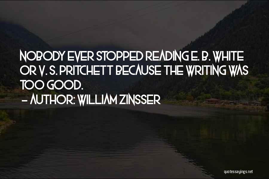William Zinsser Quotes: Nobody Ever Stopped Reading E. B. White Or V. S. Pritchett Because The Writing Was Too Good.