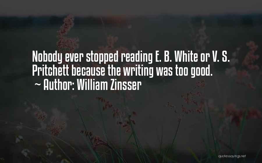 William Zinsser Quotes: Nobody Ever Stopped Reading E. B. White Or V. S. Pritchett Because The Writing Was Too Good.