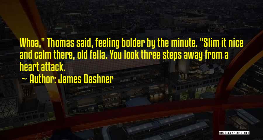 James Dashner Quotes: Whoa, Thomas Said, Feeling Bolder By The Minute. Slim It Nice And Calm There, Old Fella. You Look Three Steps
