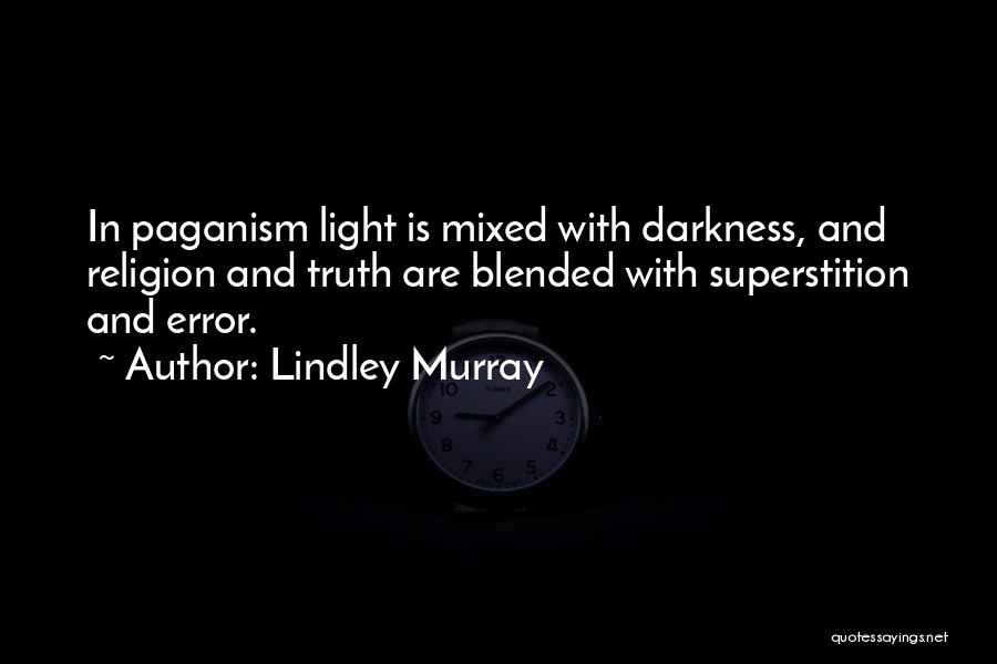 Lindley Murray Quotes: In Paganism Light Is Mixed With Darkness, And Religion And Truth Are Blended With Superstition And Error.