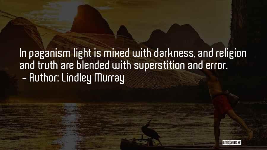 Lindley Murray Quotes: In Paganism Light Is Mixed With Darkness, And Religion And Truth Are Blended With Superstition And Error.