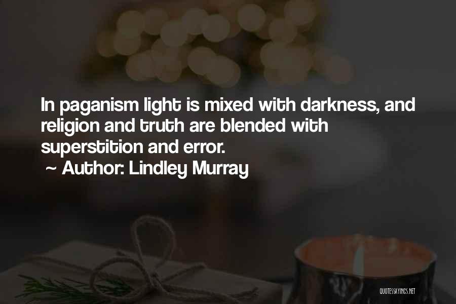 Lindley Murray Quotes: In Paganism Light Is Mixed With Darkness, And Religion And Truth Are Blended With Superstition And Error.